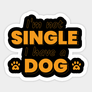 I'm not SINGLE I have a DOG! Sticker